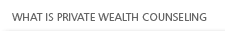 What is private wealth counseling