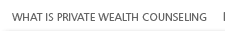 What is private wealth counseling