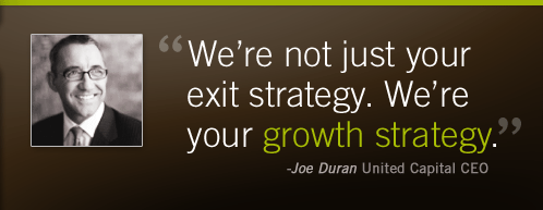 We're not just your exit strategy. We're your growth strategy. Joe Duran, United Capital CEO